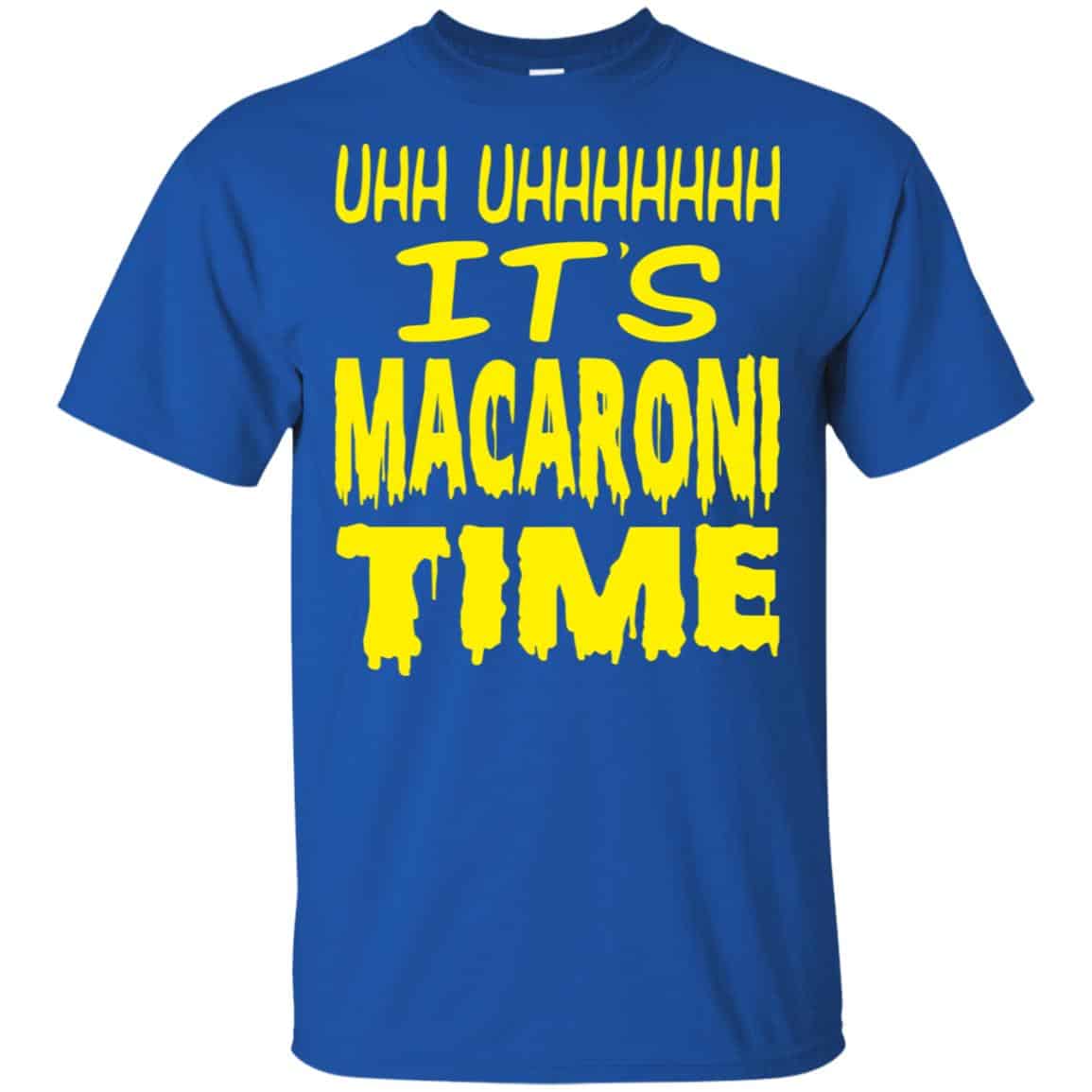 Uhh Uhhhhhhh It’s Macaroni Time Shirt, Hoodie, Tank