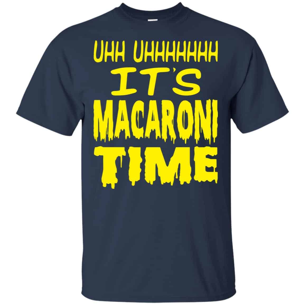 Uhh Uhhhhhhh It’s Macaroni Time Shirt, Hoodie, Tank