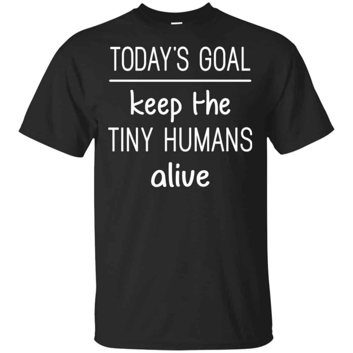 Today’s Goal Keep The Tiny Humans Alive Shirt, Hoodie, Tank
