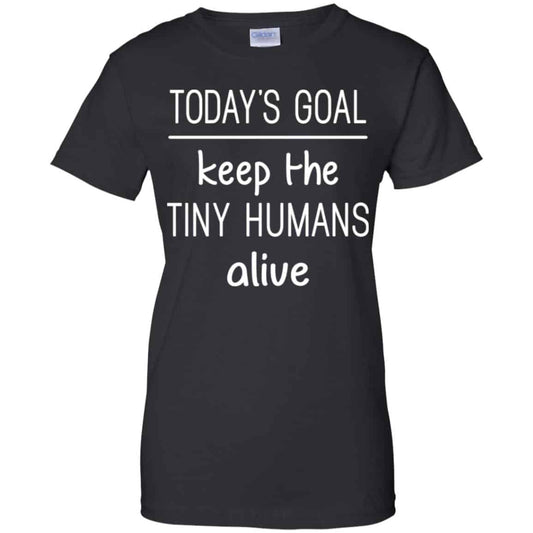 
	Today’s Goal Keep The Tiny Humans Alive Shirt, Hoodie, Tank