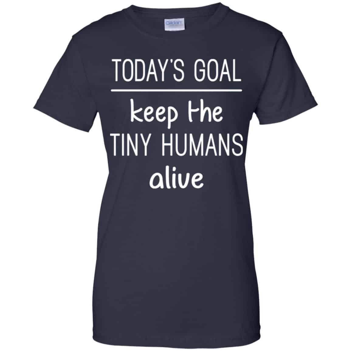Today’s Goal Keep The Tiny Humans Alive Shirt, Hoodie, Tank