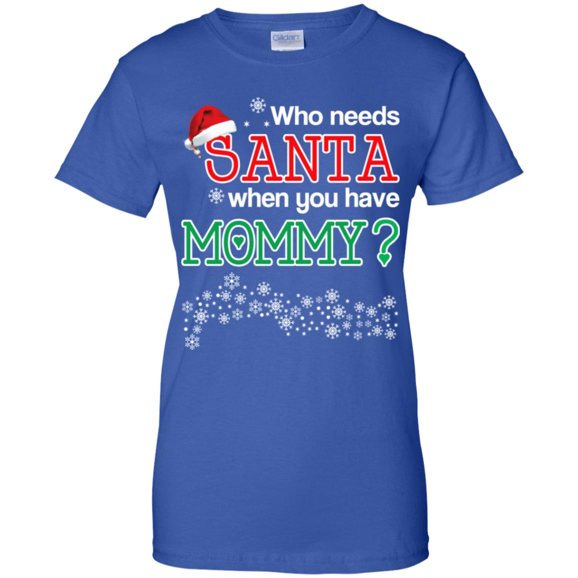 Who Needs Santa When You Have Mommy? Christmas T-Shirts, Hoodie, Tank