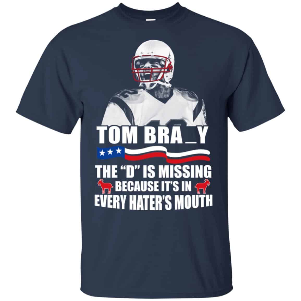 Tom Brady The D Is Missing Because It’s In Every Hater’s Mouth Shirt, Hoodie, Tank
