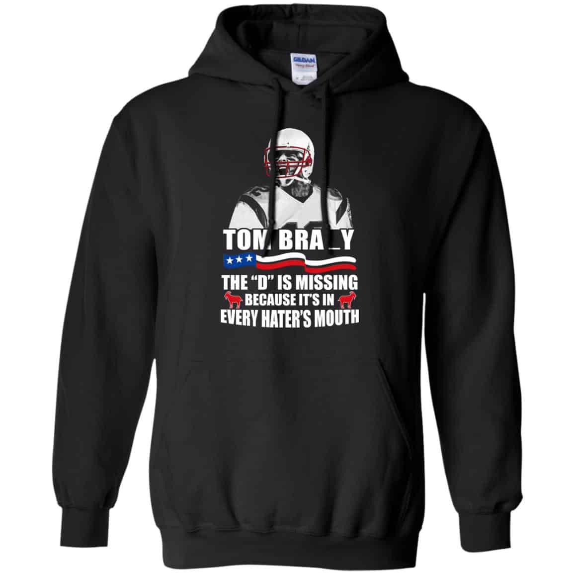 Tom Brady The D Is Missing Because It’s In Every Hater’s Mouth Shirt, Hoodie, Tank