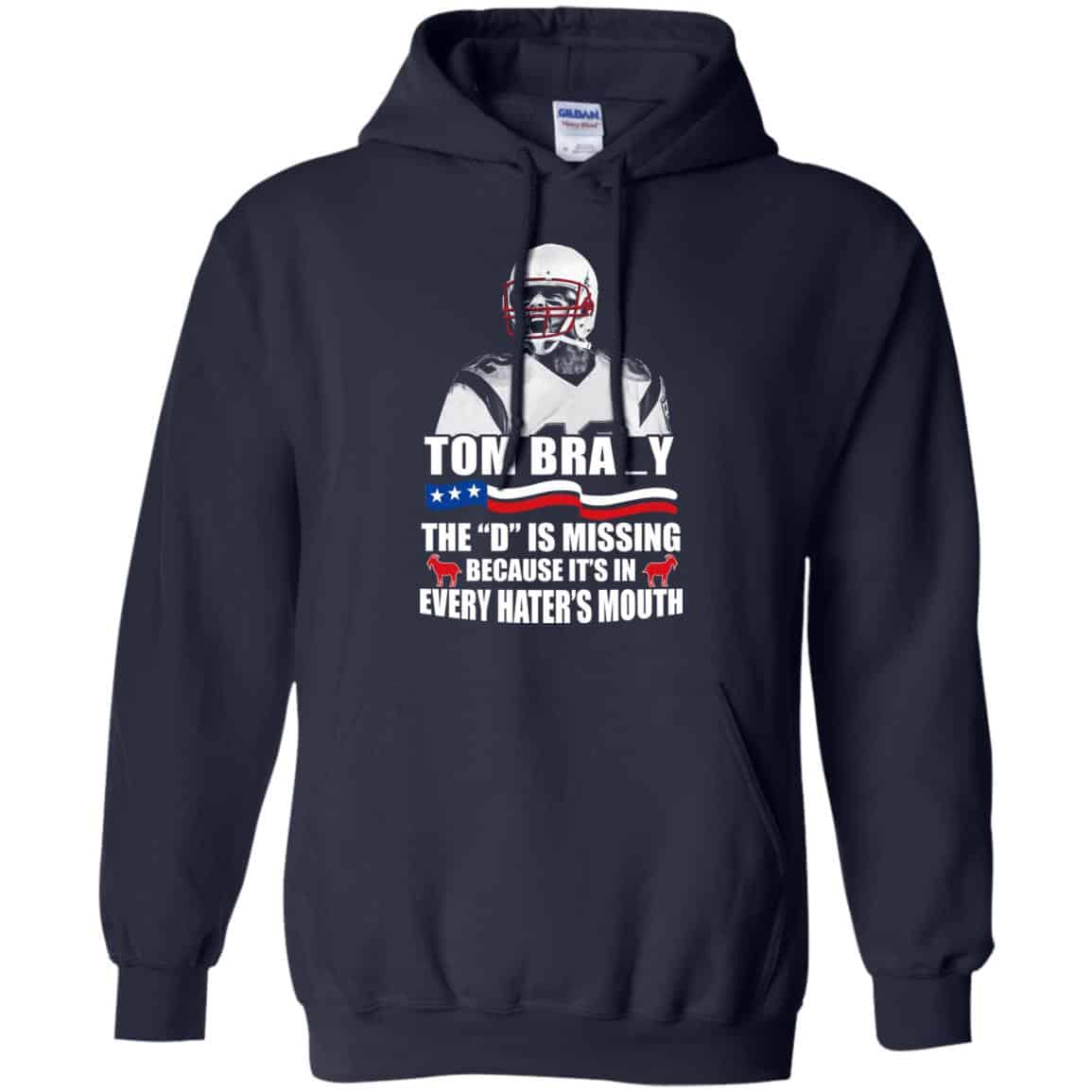 Tom Brady The D Is Missing Because It’s In Every Hater’s Mouth Shirt, Hoodie, Tank