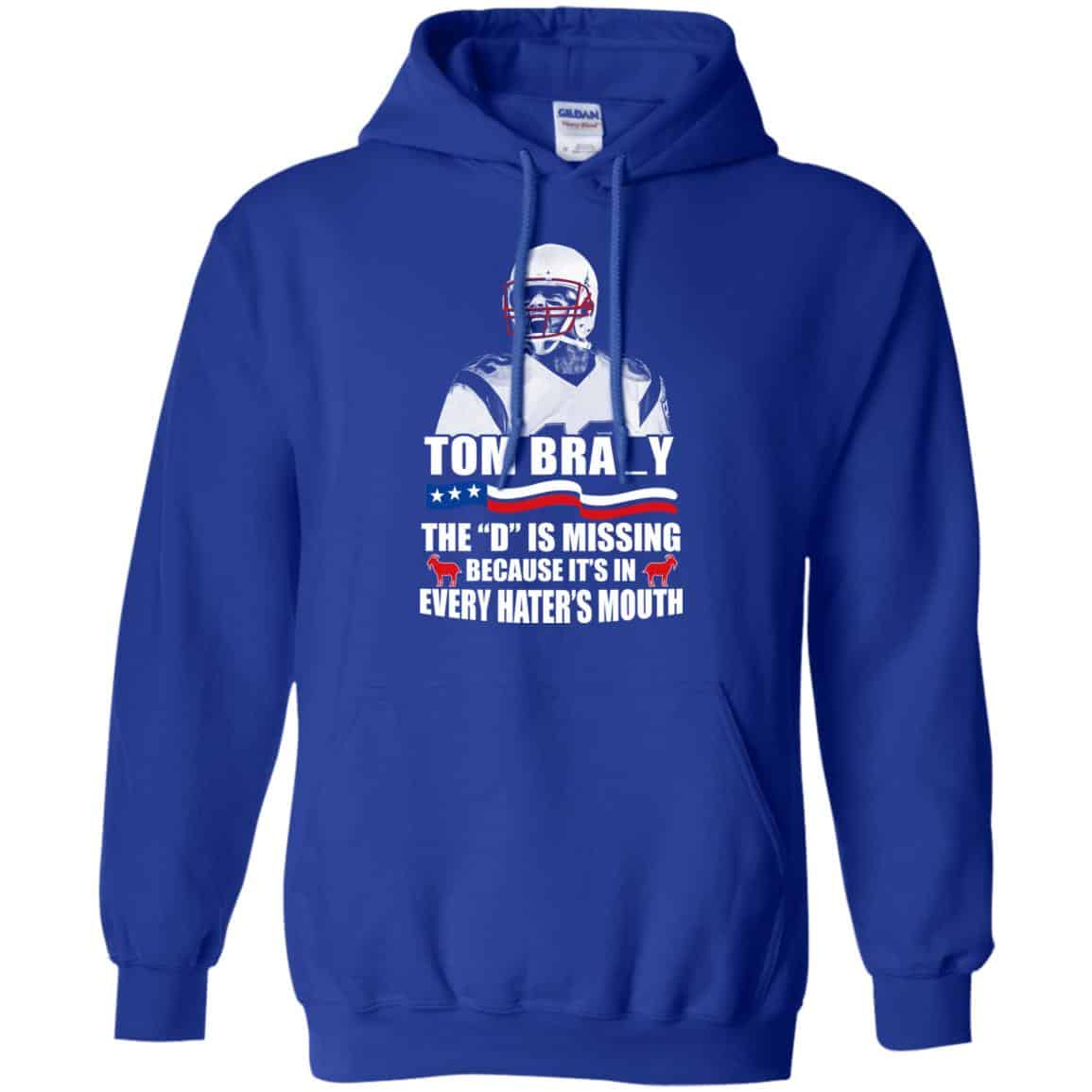 Tom Brady The D Is Missing Because It’s In Every Hater’s Mouth Shirt, Hoodie, Tank