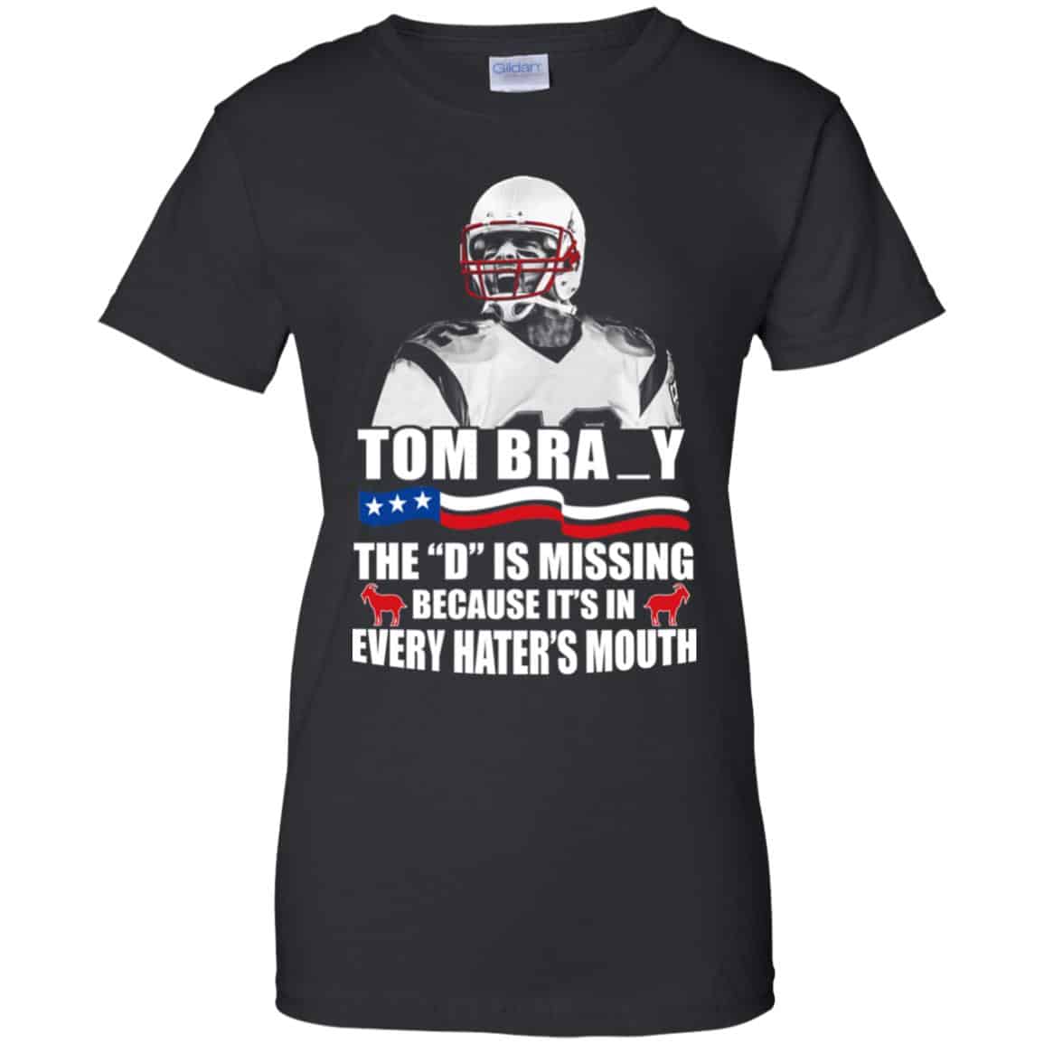 
	Tom Brady The D Is Missing Because It’s In Every Hater’s Mouth Shirt, Hoodie, Tank