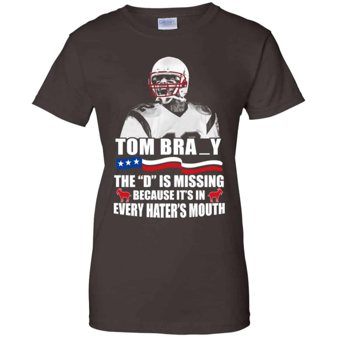 Tom Brady The D Is Missing Because It’s In Every Hater’s Mouth Shirt, Hoodie, Tank
