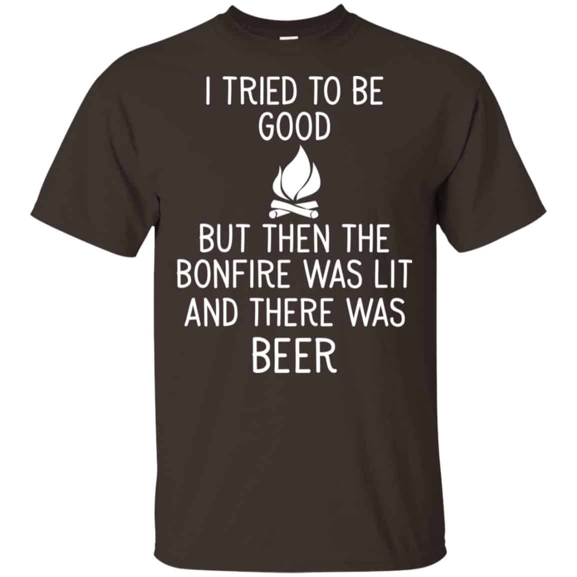 I Tried To Be Good But Then The Bonfire Was Lit And There Was Beer Shirt, Hoodie, Tank