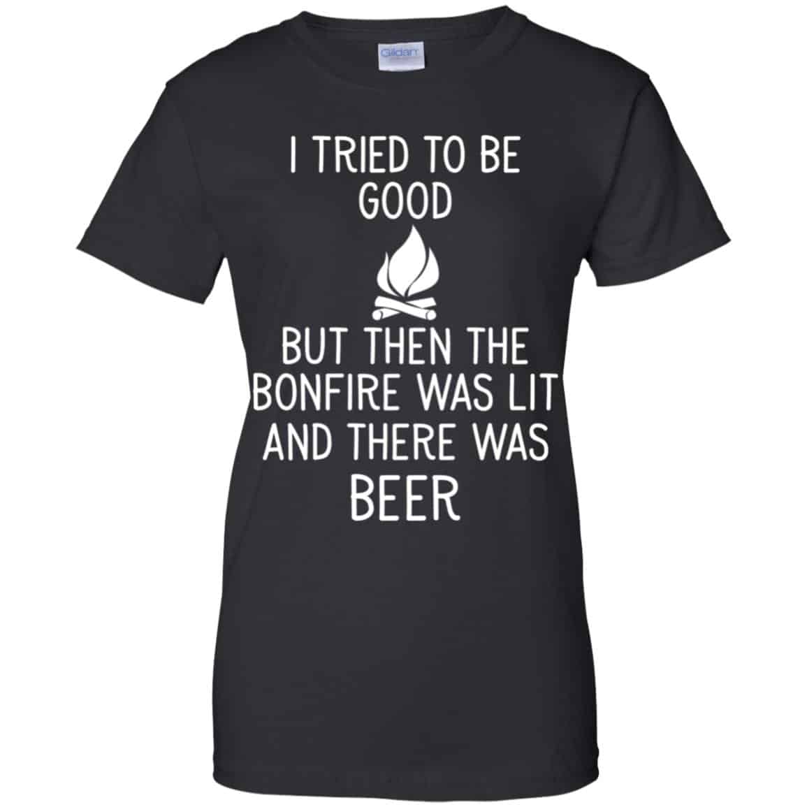 
	I Tried To Be Good But Then The Bonfire Was Lit And There Was Beer Shirt, Hoodie, Tank