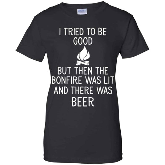 
	I Tried To Be Good But Then The Bonfire Was Lit And There Was Beer Shirt, Hoodie, Tank