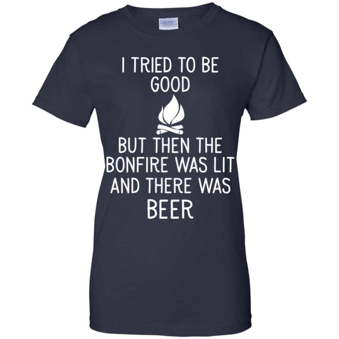 I Tried To Be Good But Then The Bonfire Was Lit And There Was Beer Shirt, Hoodie, Tank