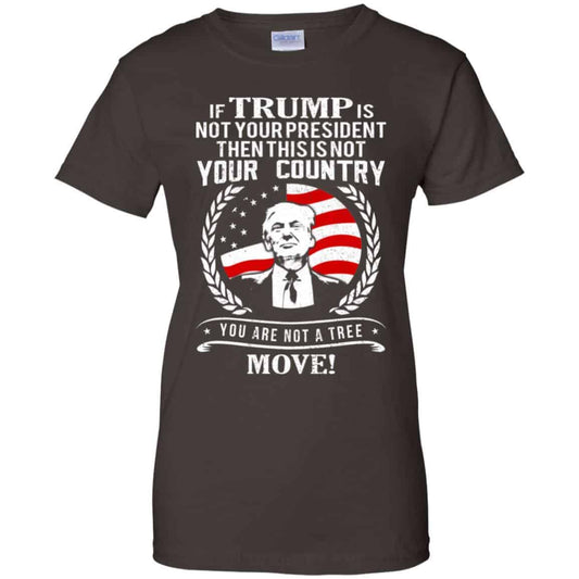 If Trump Is Not Your President Then This Is Not Your Country You Are Not A Tree Move Shirt, Hoodie, Tank