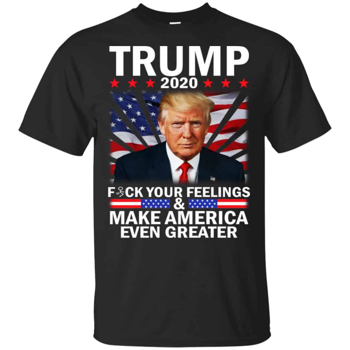 Donald Trump 2020 Fuck Your Feelings Make America Even Greater T-Shirts, Hoodie, Tank