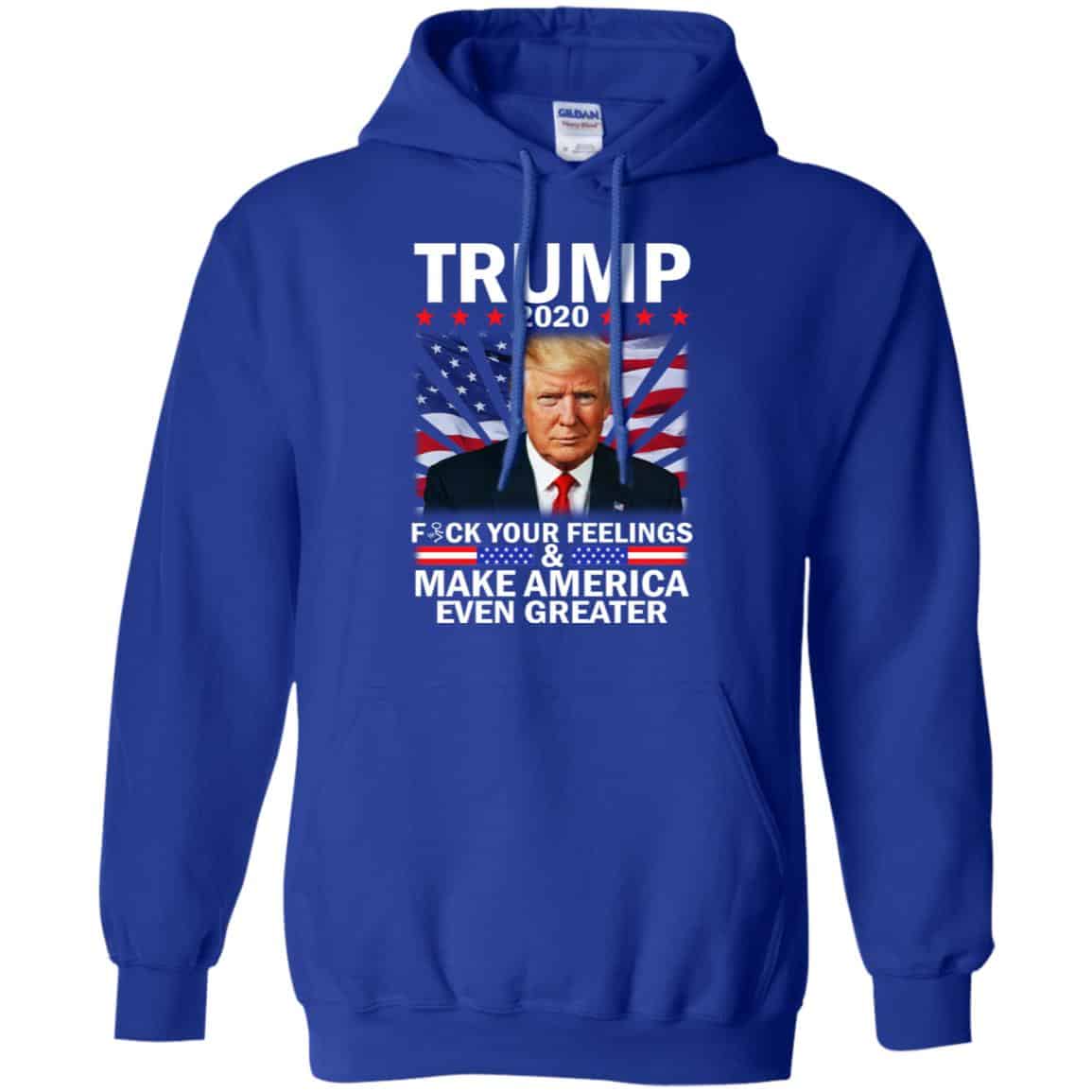 Donald Trump 2020 Fuck Your Feelings Make America Even Greater T-Shirts, Hoodie, Tank