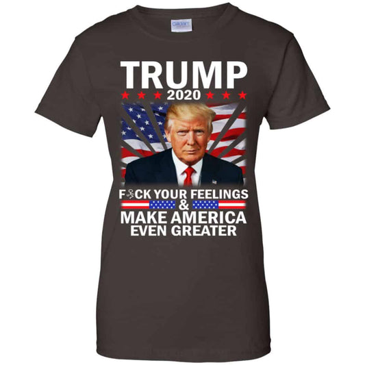 Donald Trump 2020 Fuck Your Feelings Make America Even Greater T-Shirts, Hoodie, Tank