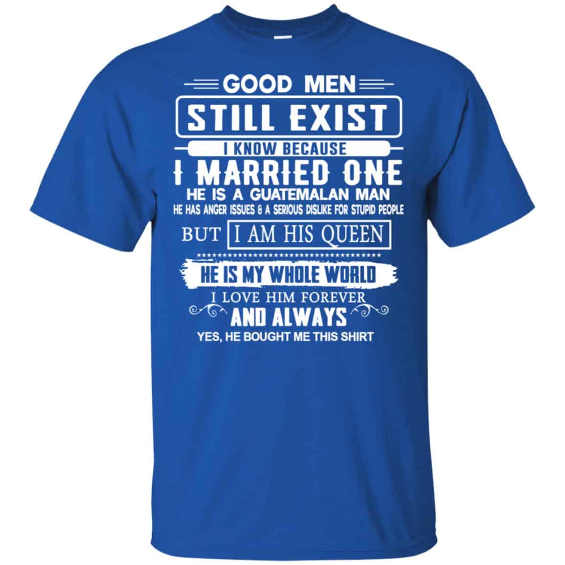 Good Men Still Exist I Married One He Is A Guatemalan Man T-Shirts, Hoodie, Tank