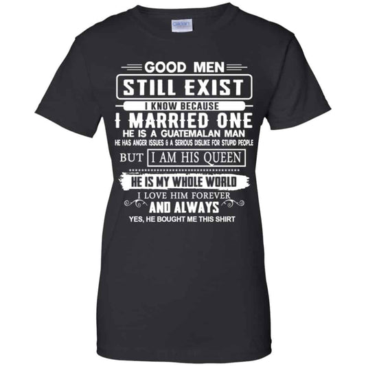 
	Good Men Still Exist I Married One He Is A Guatemalan Man T-Shirts, Hoodie, Tank