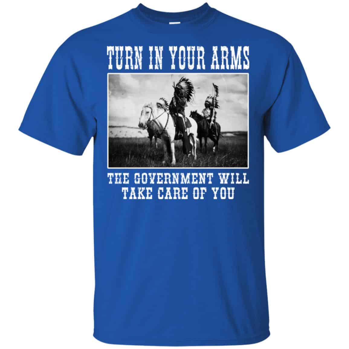 Turn In Your Arms The Government Will Take Care Of You T-Shirts, Hoodie, Tank
