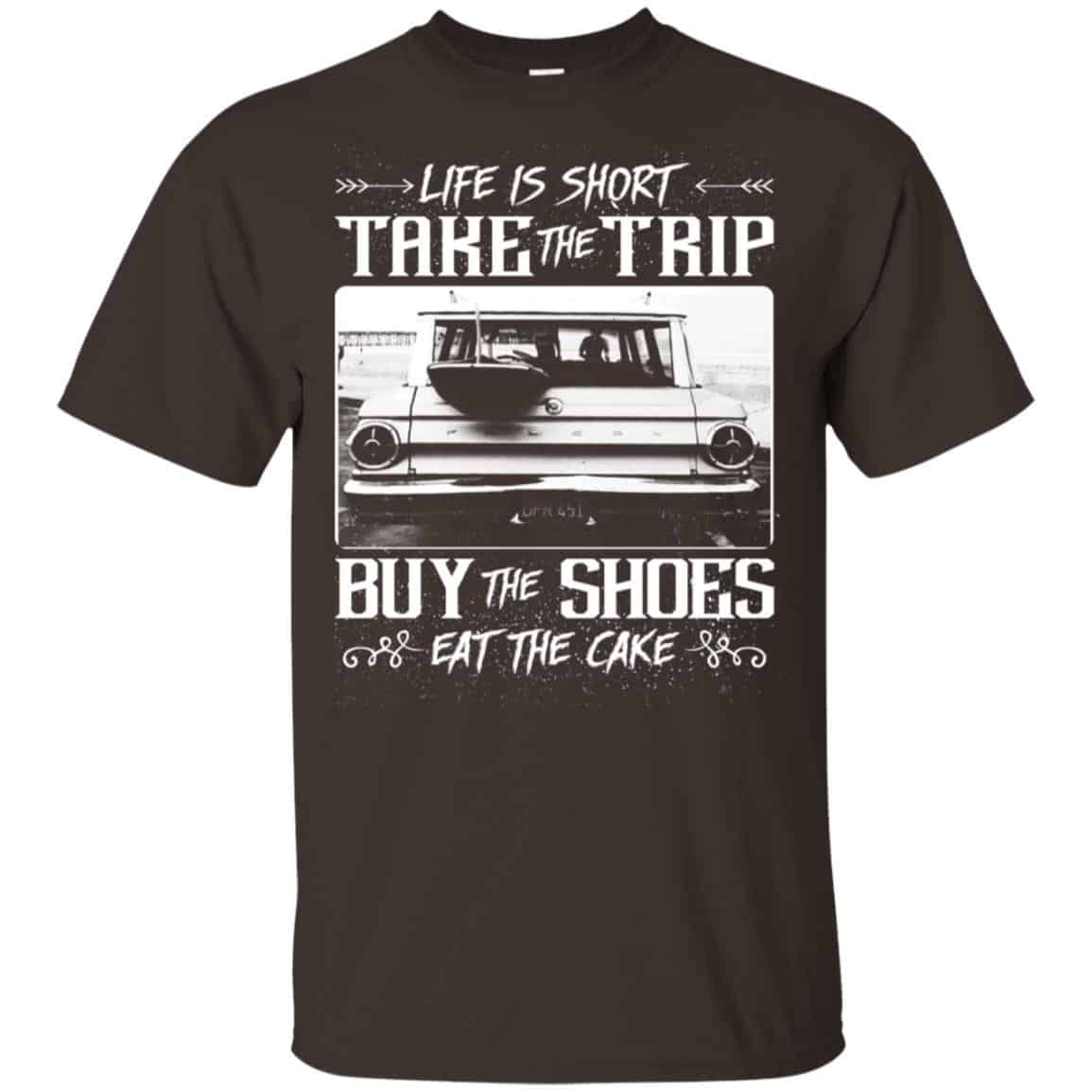Life Is Short Take The Trip Buy The Shoes Eat The Cake T-Shirts, Hoodie, Tank