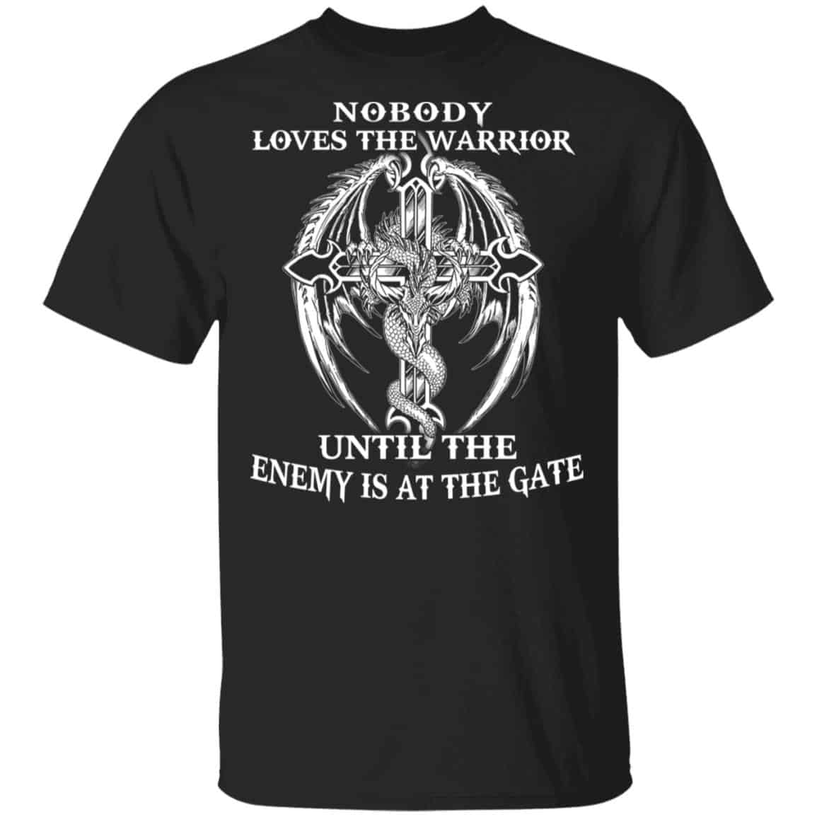 Nobody Loves The Warrior Until The Enemy Is At The Gate Shirt, Hoodie, Tank