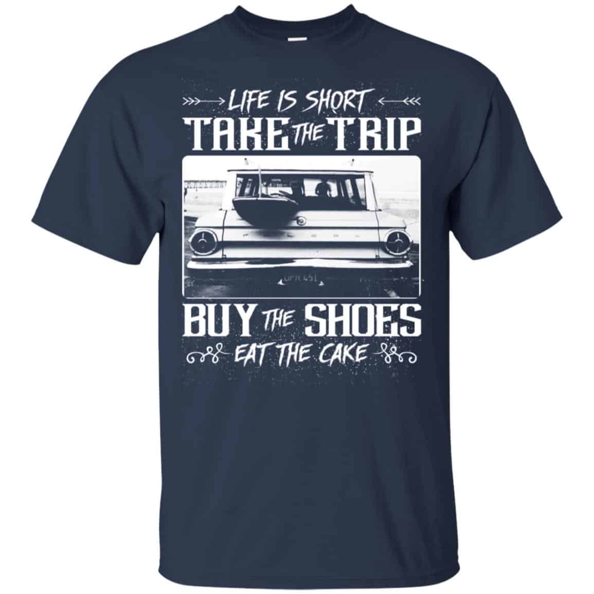 Life Is Short Take The Trip Buy The Shoes Eat The Cake T-Shirts, Hoodie, Tank