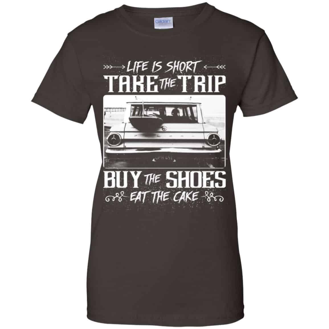 Life Is Short Take The Trip Buy The Shoes Eat The Cake T-Shirts, Hoodie, Tank