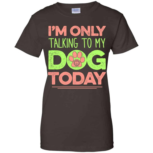 I’m Only Talking To My Dog Today Shirt, Hoodie, Tank