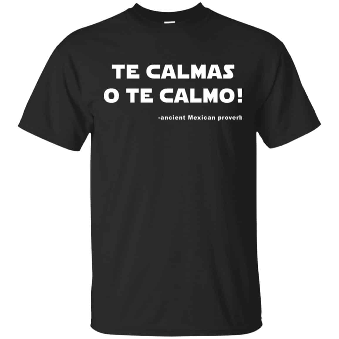 Te Calmas O Te Calmo! Ancient Mexican Proverb T-Shirts, Hoodie, Tank