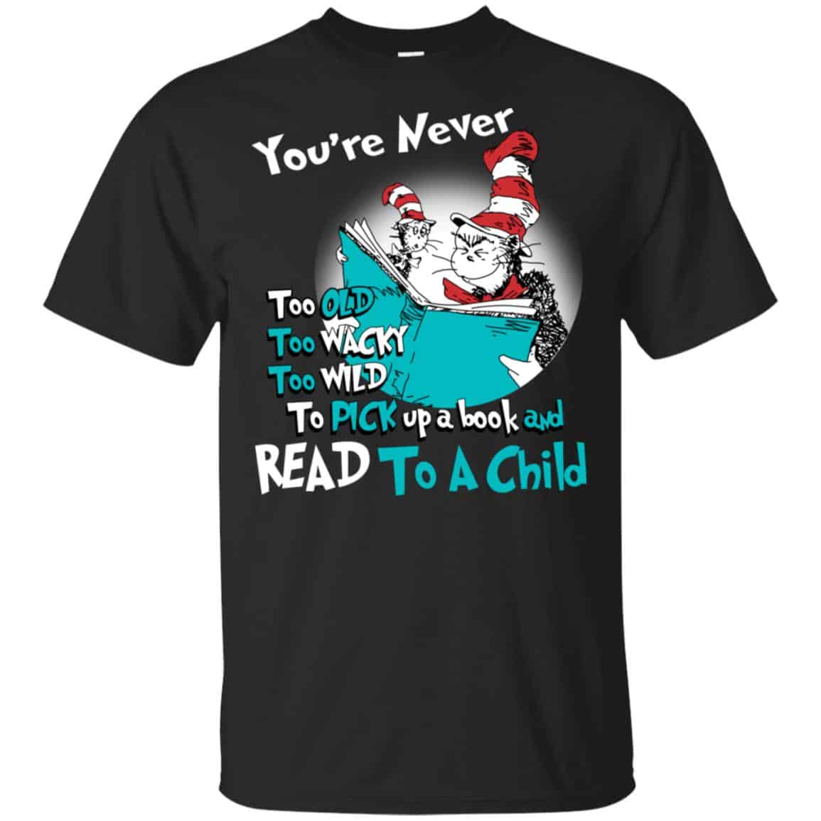 You’re Never Too Old Too Wacky Too Wild To Pick Up A Book Shirt, Hoodie, Tank