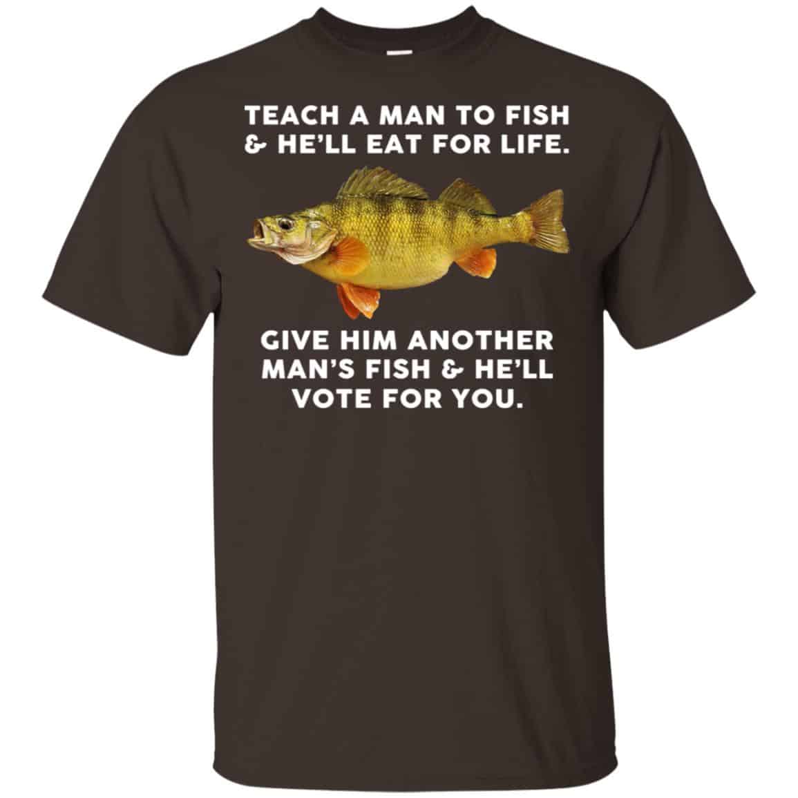 Teach A Man To Fish He’ll Eat For Life Give Him Another Man’s Fish He’ll Vote For You T-Shirts, Hoodie, Tank
