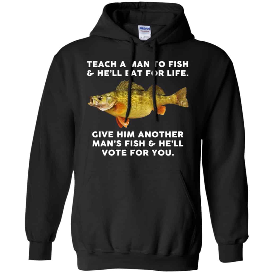 Teach A Man To Fish He’ll Eat For Life Give Him Another Man’s Fish He’ll Vote For You T-Shirts, Hoodie, Tank
