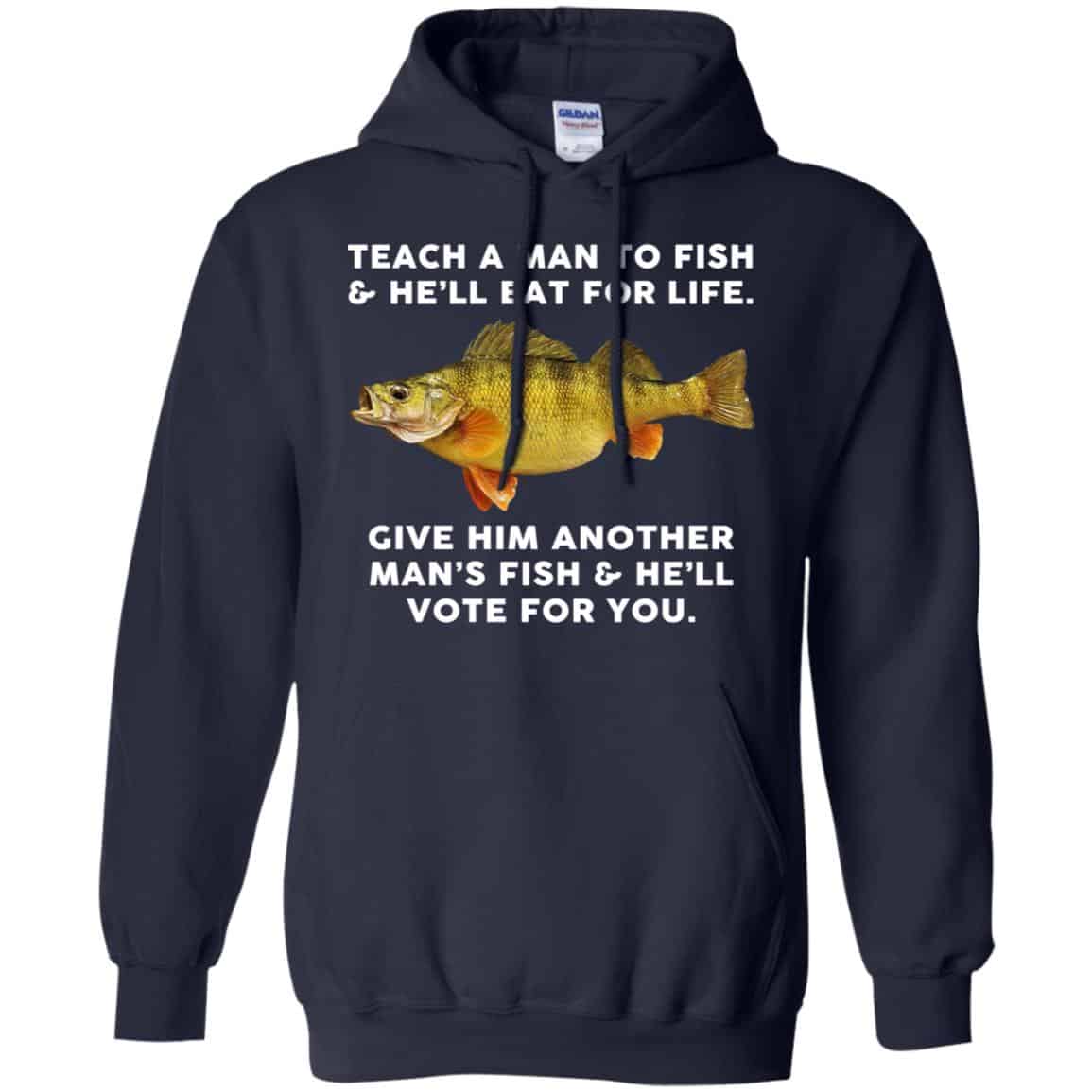 Teach A Man To Fish He’ll Eat For Life Give Him Another Man’s Fish He’ll Vote For You T-Shirts, Hoodie, Tank
