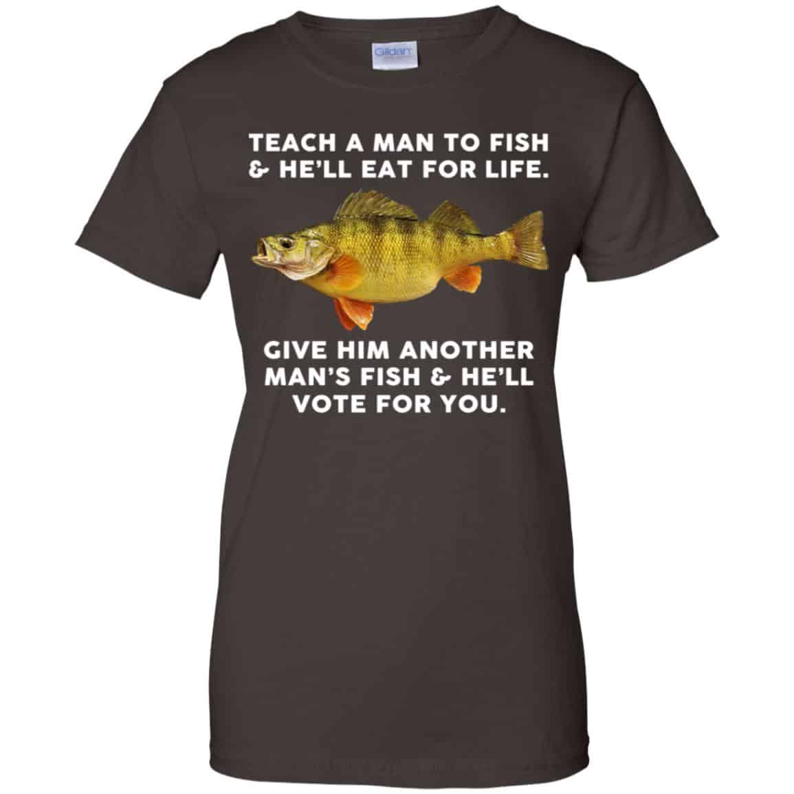 Teach A Man To Fish He’ll Eat For Life Give Him Another Man’s Fish He’ll Vote For You T-Shirts, Hoodie, Tank