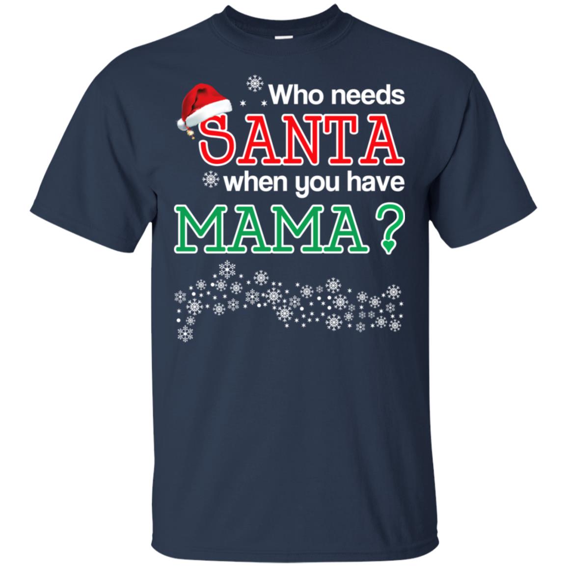 Who Needs Santa When You Have Mama? Christmas T-Shirts, Hoodie, Tank