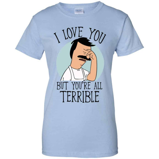 
	Bob’s Burgers I Love You But You’re All Terrible T-Shirts, Hoodie, Tank