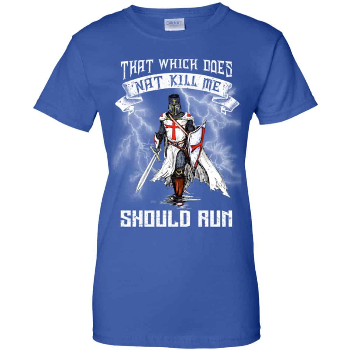 Knight Templar: That Which Does Not Kill Me Should Run T-Shirts, Hoodie, Tank