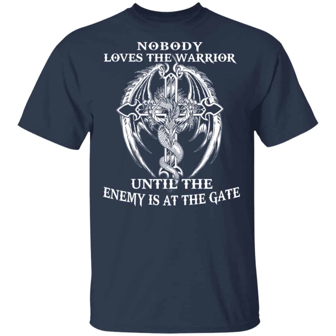 Nobody Loves The Warrior Until The Enemy Is At The Gate Shirt, Hoodie, Tank
