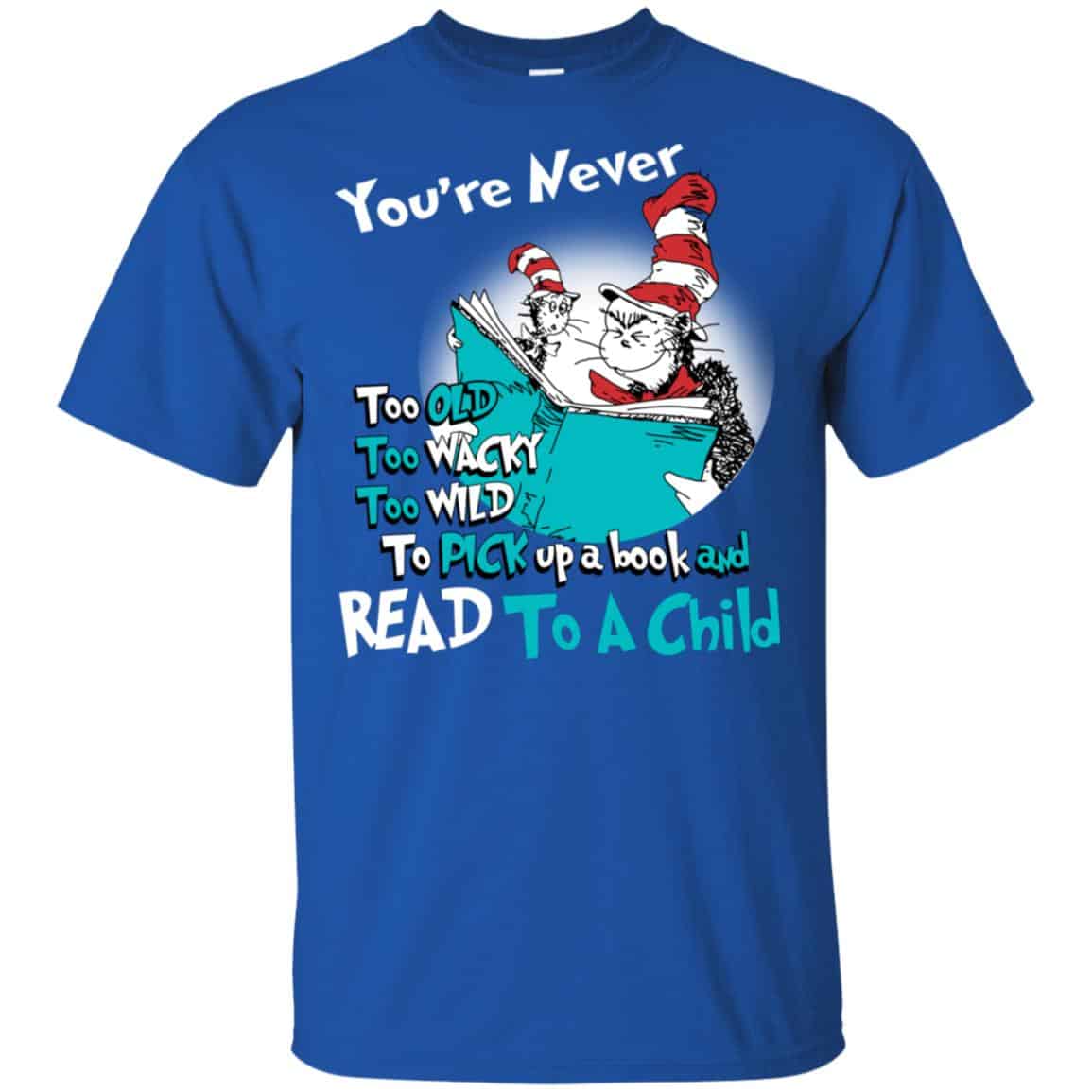 You’re Never Too Old Too Wacky Too Wild To Pick Up A Book Shirt, Hoodie, Tank