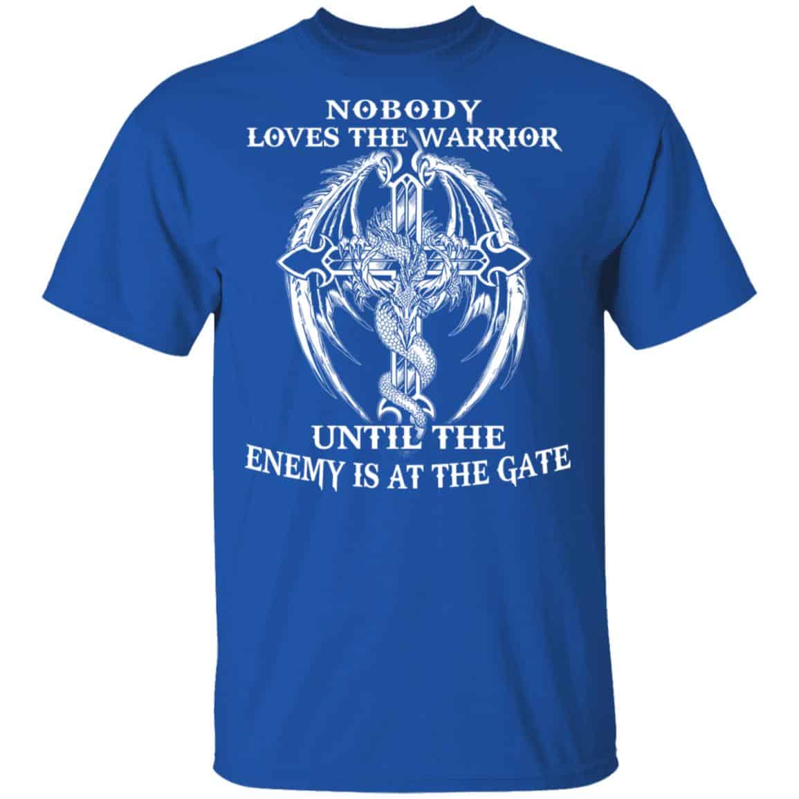 Nobody Loves The Warrior Until The Enemy Is At The Gate Shirt, Hoodie, Tank
