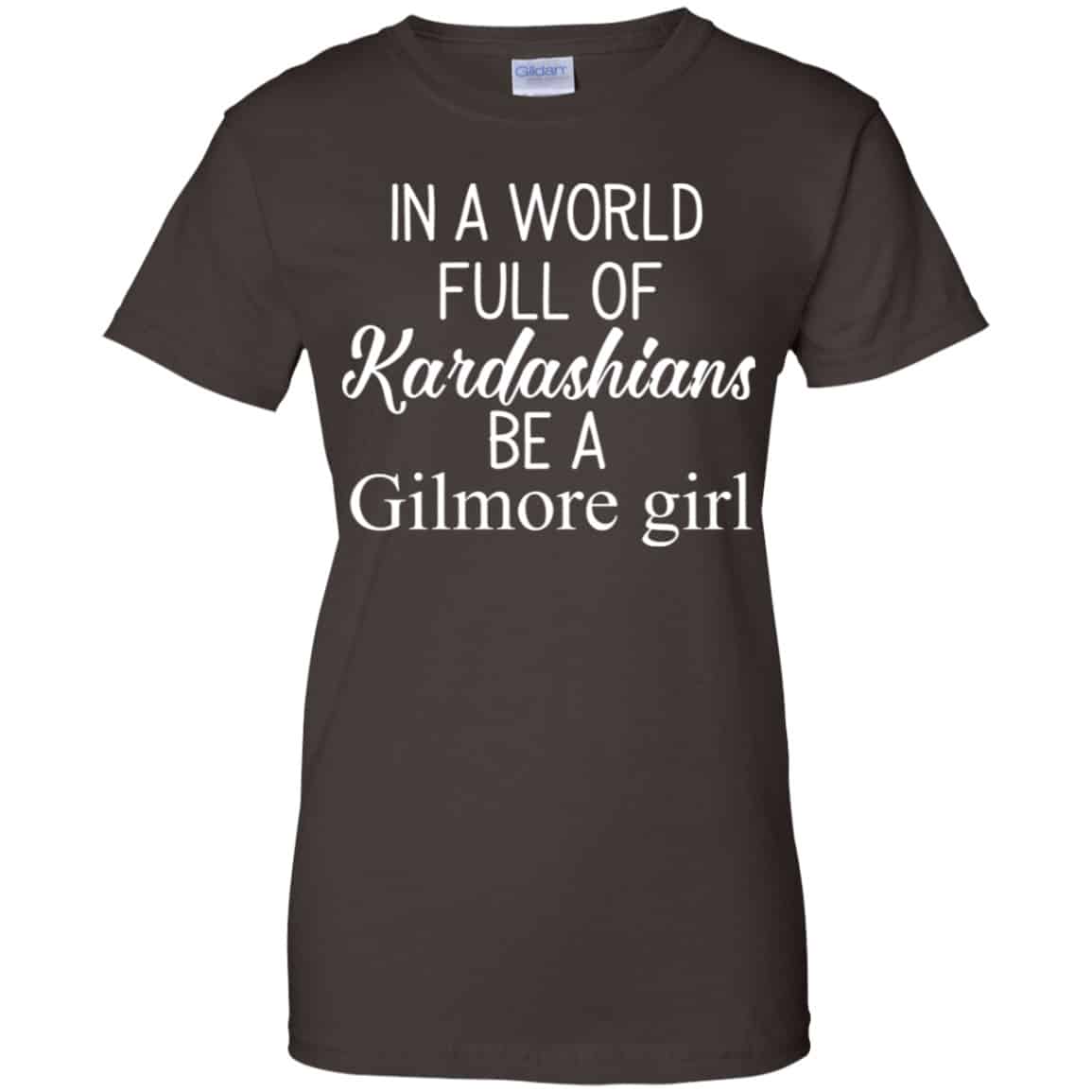 In A World Full Of Kardashians Be A Gilmore Girl T-Shirts, Hoodie, Tank