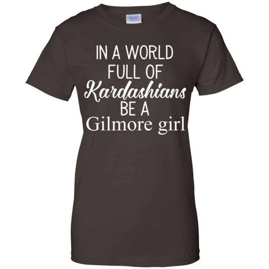 In A World Full Of Kardashians Be A Gilmore Girl T-Shirts, Hoodie, Tank