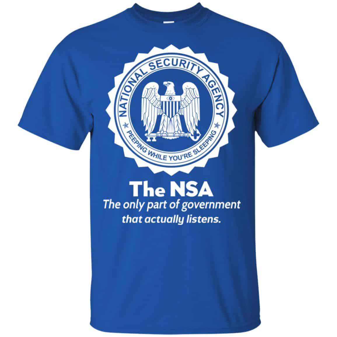 The NSA: The Only Part Of Government That Actually Listens T-Shirts, Hoodie, Tank