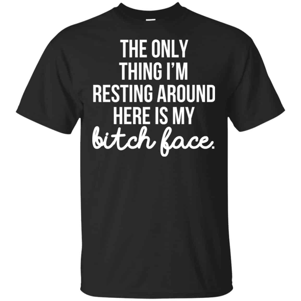The Only Thing I’m Resting Around Here Is My Bitch Face T-Shirts, Hoodie, Tank