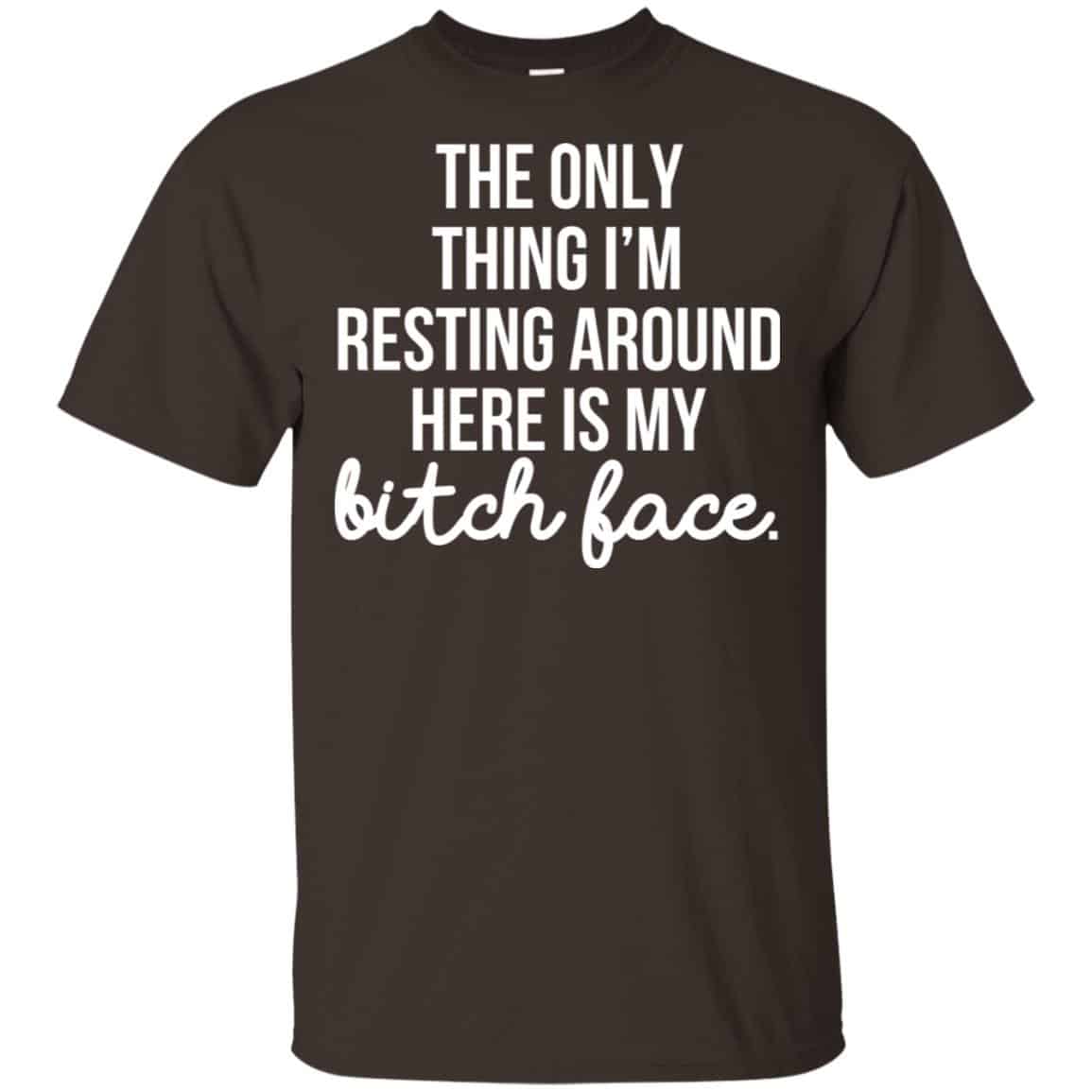 The Only Thing I’m Resting Around Here Is My Bitch Face T-Shirts, Hoodie, Tank