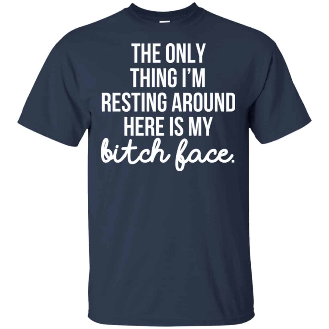 The Only Thing I’m Resting Around Here Is My Bitch Face T-Shirts, Hoodie, Tank
