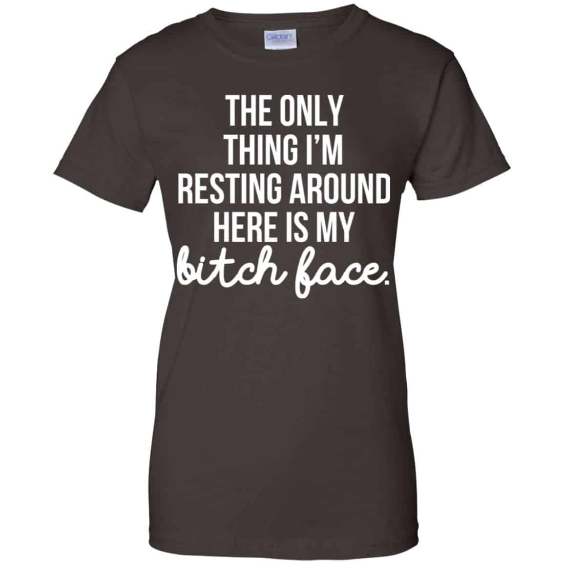 The Only Thing I’m Resting Around Here Is My Bitch Face T-Shirts, Hoodie, Tank
