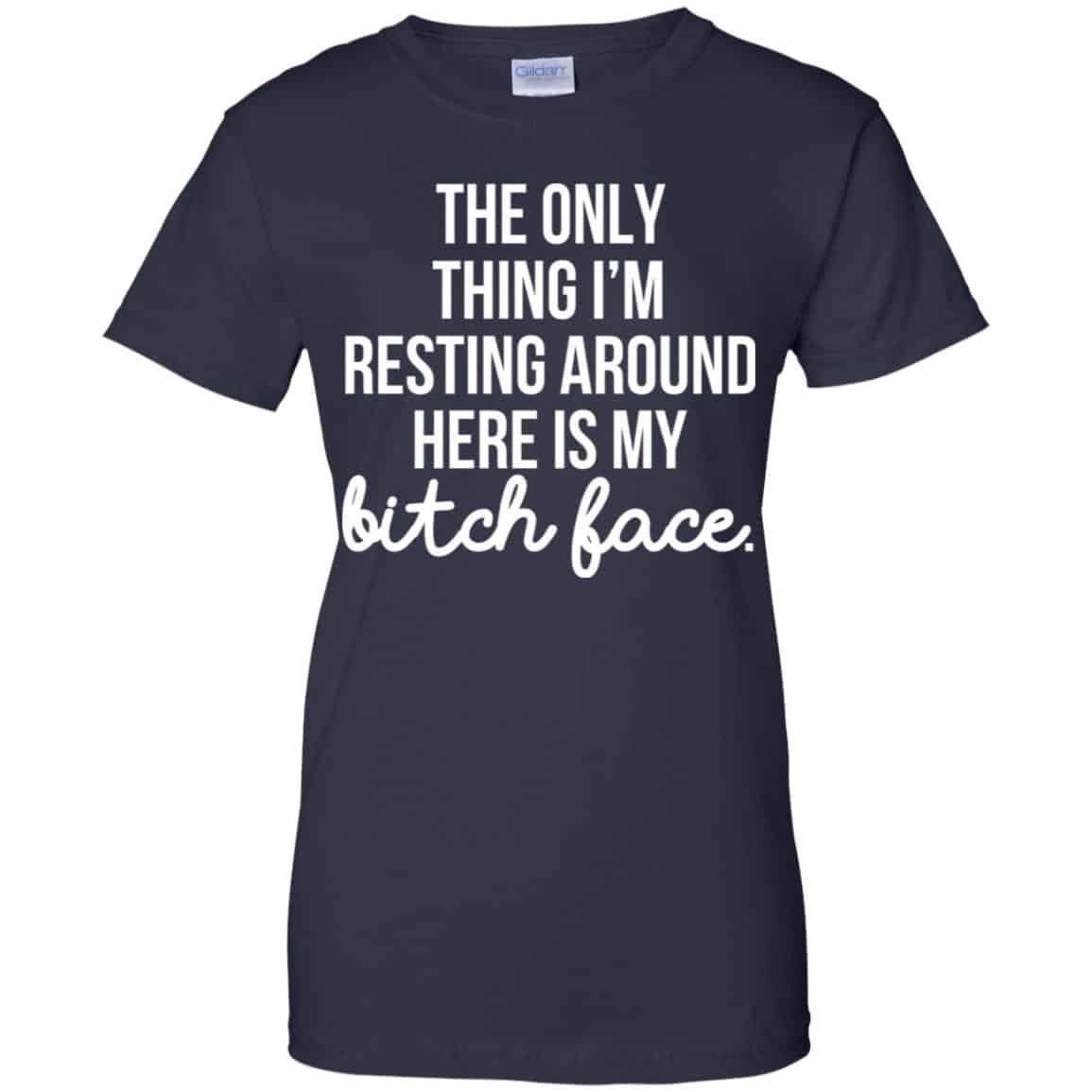 The Only Thing I’m Resting Around Here Is My Bitch Face T-Shirts, Hoodie, Tank
