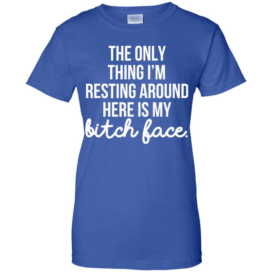 The Only Thing I’m Resting Around Here Is My Bitch Face T-Shirts, Hoodie, Tank