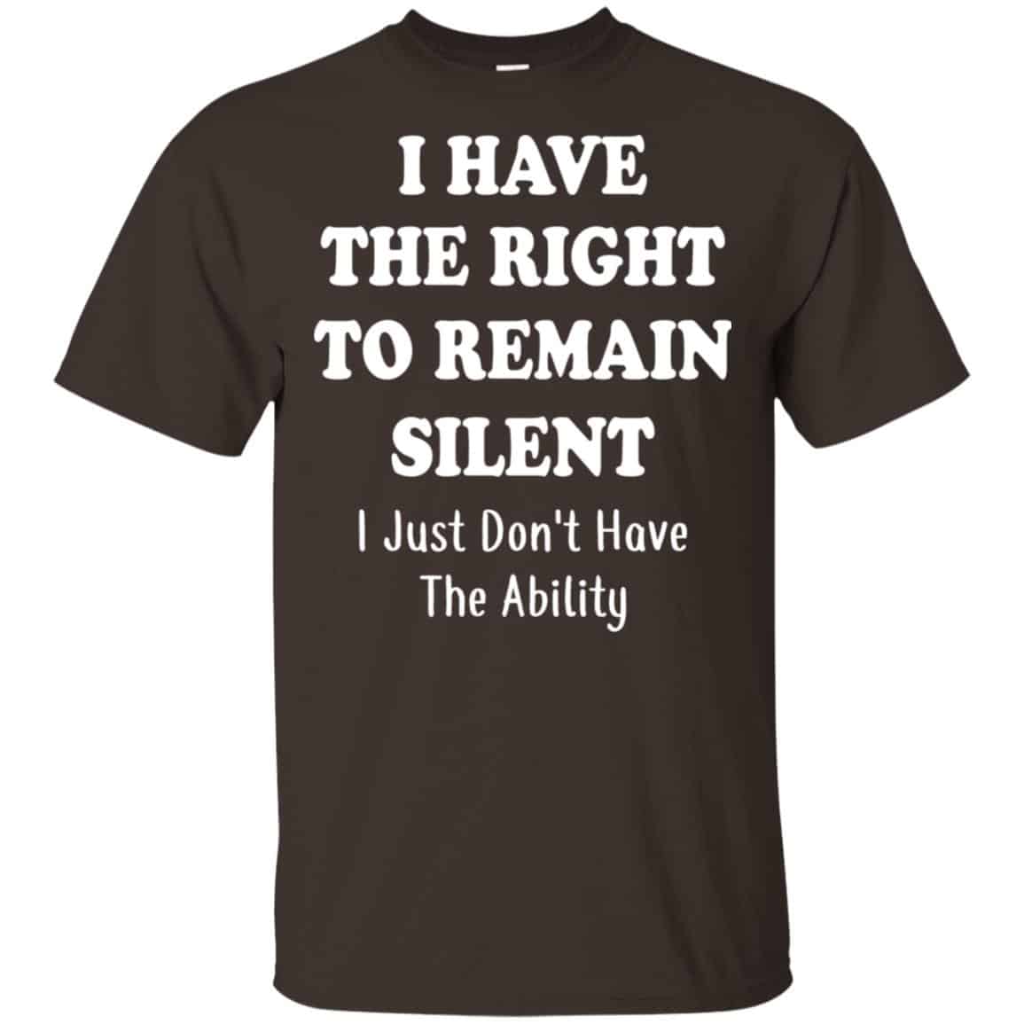 I Have The Right To The Remain Silent I Just Don’t Have The Ability T-Shirts, Hoodie, Tank
